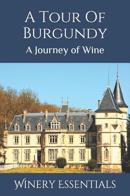 A Tour Of Burgundy: A Journey of Wine By Winery Essentials Cover Image