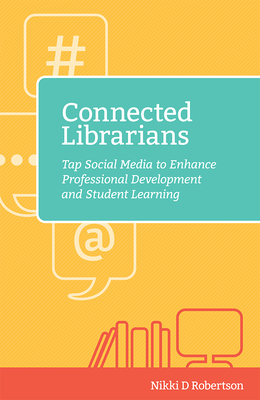 Connected Librarians: Tap Social Media to Enhance Professional Development and Student Learning By Nikki D. Robertson Cover Image