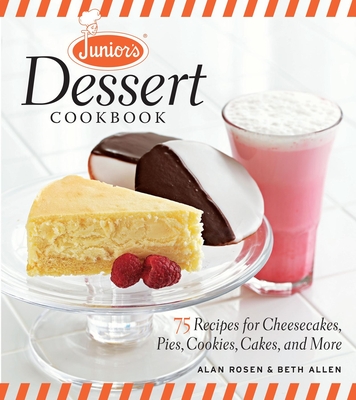 Junior's Dessert Cookbook: 75 Recipes for Cheesecakes, Pies, Cookies, Cakes, and More By Beth Allen, Alan Rosen Cover Image