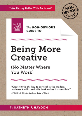 The Non-Obvious Guide to Being More Creative (Non-Obvious Guides #5)