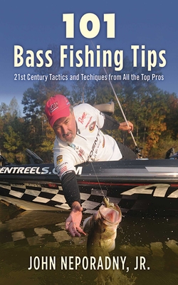 101 Bass Fishing Tips: Twenty-First Century Bassing Tactics and Techniques from All the Top Pros By John Neporadny Cover Image