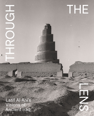 Through the Lens: Latif Al Ani's Visions of Ancient Iraq By Pedro Azara (Editor) Cover Image