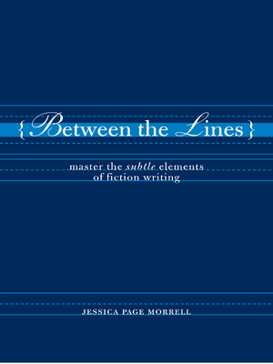 Between the Lines: Master the Subtle Elements of Fiction Writing By Jessica Morrell Cover Image