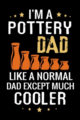 I'm a Pottery Dad like a normal Dad except Much Cooler: Pottery Project Book - 80 Project Sheets to Record your Ceramic Work - Gift for Potters By Pottery Project Book Cover Image