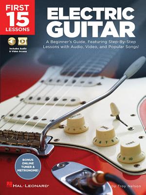 First 15 Lessons - Electric Guitar: A Beginner's Guide, Featuring Step-By-Step Lessons with Audio, Video, and Popular Songs! By Troy Nelson Cover Image