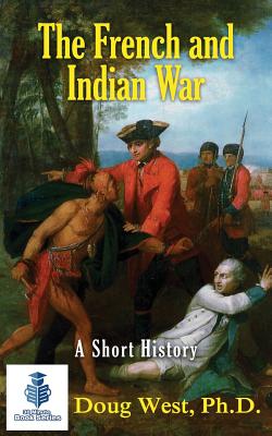 The French and Indian War - A Short History (30 Minute Book #15)