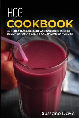 Hcg Cookbook: 40+ Breakfast, Dessert and Smoothie Recipes designed for a healthy and balanced HCG diet Cover Image