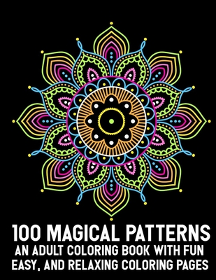 100 Magical Patterns An Adult Coloring Book with Fun Easy, and