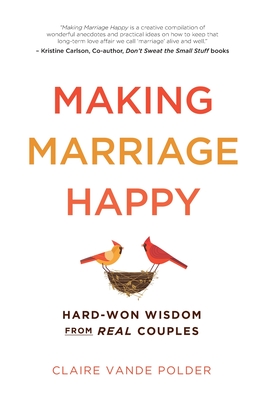 Making Marriage Happy: Hard-Won Wisdom from Real Couples