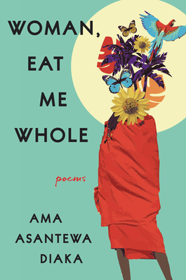 Woman, Eat Me Whole: Poems By Ama Asantewa Diaka Cover Image