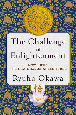 The Challenge of Enlightenment: Now, Here, the New Dharma Wheel Turns By Ryuho Okawa Cover Image