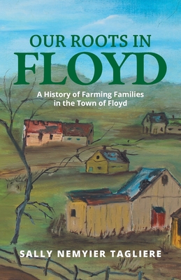 Our Roots in Floyd: A History of Farming Families in the Town of Floyd By Sally Nemyier Tagliere Cover Image