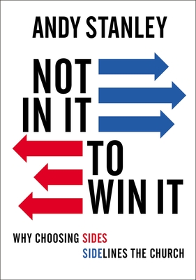 Not in It to Win It: Why Choosing Sides Sidelines the Church By Andy Stanley Cover Image