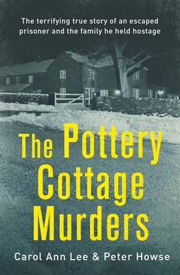 The Pottery Cottage Murders: The first-hand account of a family held hostage By Carol Ann Lee, Peter Howse Cover Image
