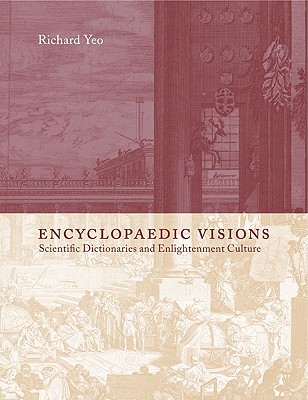 Encyclopaedic Visions: Scientific Dictionaries and Enlightenment Culture By Richard Yeo Cover Image