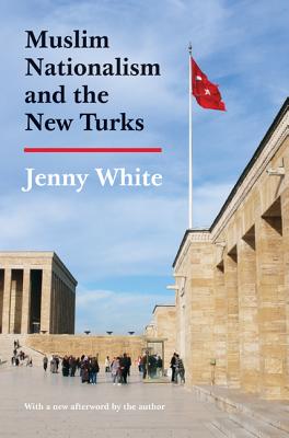 Muslim Nationalism and the New Turks: Updated Edition (Princeton Studies in Muslim Politics #52)