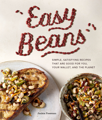 Easy Beans: Simple, Satisfying Recipes That Are Good for You, Your Wallet, and the Planet By Jackie Freeman, Angie Norwood Browne (Photographs by) Cover Image