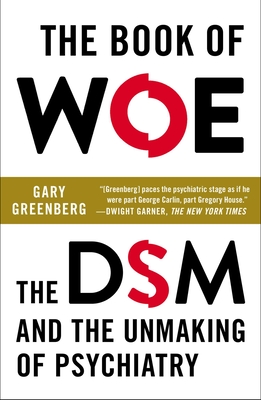The Book of Woe: The DSM and the Unmaking of Psychiatry By Gary Greenberg Cover Image