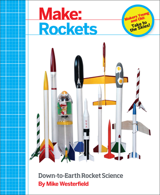 Make: Rockets: Down-To-Earth Rocket Science By Mike Westerfield Cover Image