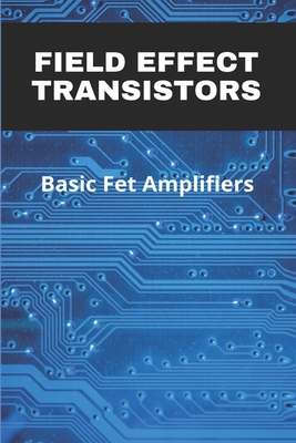 Field Effect Transistors: Basic Fet Amplifiers: Source Degeneration Improves: Cover Image