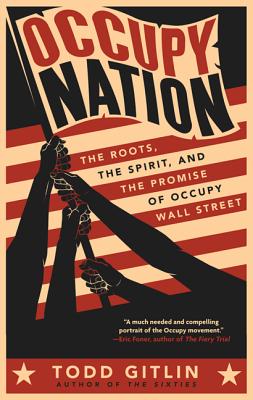 Occupy Nation: The Roots, the Spirit, and the Promise of Occupy Wall Street By Todd Gitlin Cover Image
