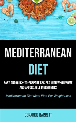 Mediterranean Diet: Easy And Quick-to-prepare Recipes With Wholesome And Affordable Ingredients (Mediterranean Diet Meal Plan For Weight L Cover Image
