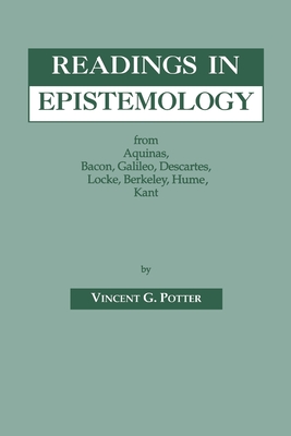 Readings in Epistemology: From Aquinas, Bacon, Galileo, Descartes, Locke, Hume, Kant. By Vincent G. Potter Cover Image