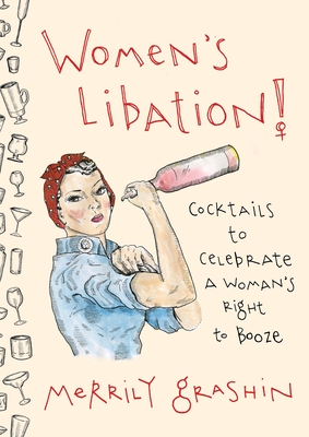 Women's Libation!: Cocktails to Celebrate a Woman's Right to Booze By Merrily Grashin Cover Image