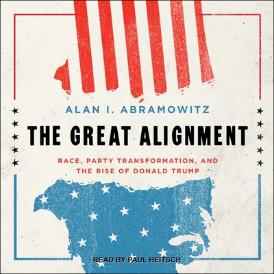 The Great Alignment Lib/E: Race, Party Transformation, and the Rise of Donald Trump By Alan I. Abramowitz, Paul Heitsch (Read by) Cover Image