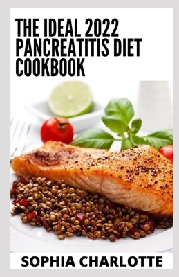 The Ideal 2022 Pancreatitis Diet Cookbook: Essential Pancreatitis Guide with 100+ Recipes and Meal Plan for Better Health By Sophia Charlotte Cover Image