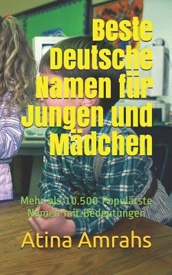 Beste Deutsche Namen für Jungen und Mädchen: Mehr als 10.500 Populärste Namen mit Bedeutungen By Atina Amrahs Cover Image