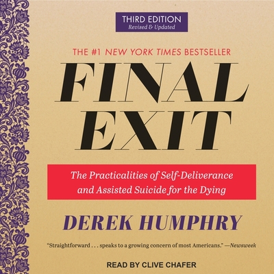 Final Exit: The Practicalities of Self-Deliverance and Assisted Suicide for the Dying, 3rd Edition By Derek Humphry, Clive Chafer (Read by) Cover Image