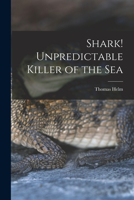 Shark! Unpredictable Killer of the Sea By Thomas Helm Cover Image