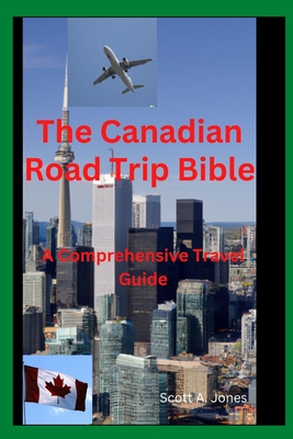 The Canadian Road Trip Bible: A Comprehensive Travel Guide By Scott A. Jones Cover Image