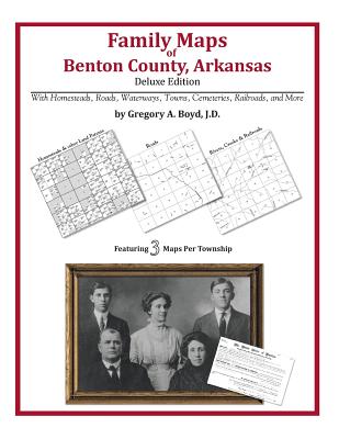 Family Maps of Benton County, Arkansas By Gregory a. Boyd J. D. Cover Image