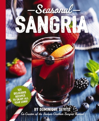 Seasonal Sangria: 101 Delicious Recipes to Enjoy All Year Long! (The Art of Entertaining)