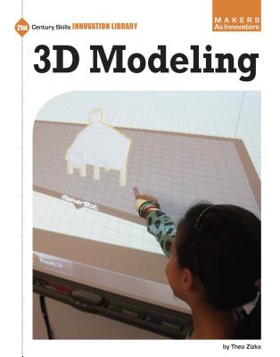 3D Modeling (21st Century Skills Innovation Library: Makers as Innovators)