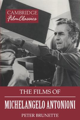 The Films of Michelangelo Antonioni (Cambridge Film Classics) By Peter Brunette Cover Image