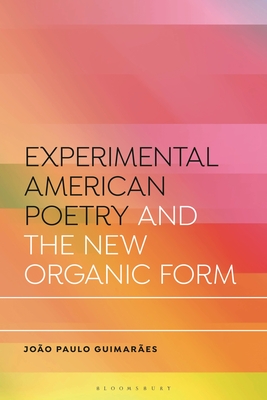Experimental American Poetry and the New Organic Form (Bloomsbury Studies in Critical Poetics)