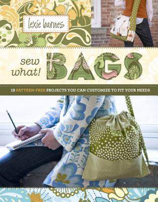 Cover for Sew What! Bags: 18 Pattern-Free Projects You Can Customize to Fit Your Needs