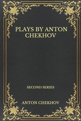 Plays By Anton Chekhov: Second Series