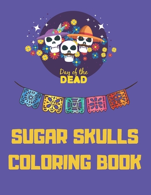 Sugar Skulls Coloring Book Day Of The Dead: Dia De Los Muertos Stress Relieving Skull Designs For Adults Relaxation By Golden Pencil Cover Image