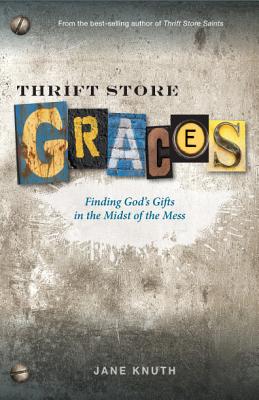 Thrift Store Graces: Finding God's Gifts in the Midst of the Mess Cover Image
