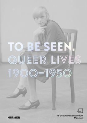 To Be Seen: Queer Lives 1900–1950 By Mirjam Zadoff (Editor), Karolina Kühn (Editor) Cover Image