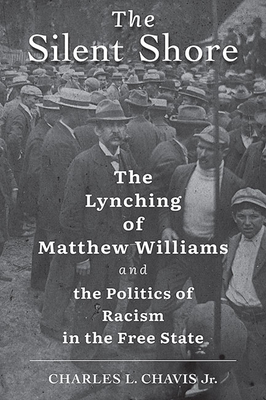 The Silent Shore: The Lynching of Matthew Williams and the Politics of Racism in the Free State By Charles L. Chavis Cover Image
