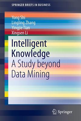 Intelligent Knowledge: A Study Beyond Data Mining (SpringerBriefs in Business) Cover Image