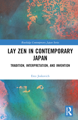 Lay Zen in Contemporary Japan: Tradition, Interpretation, and Invention (Routledge Contemporary Japan) Cover Image