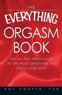 The Everything Orgasm Book: The all-you-need guide to the most satisfying sex you'll ever have (Everything®) By Amy Cooper Cover Image