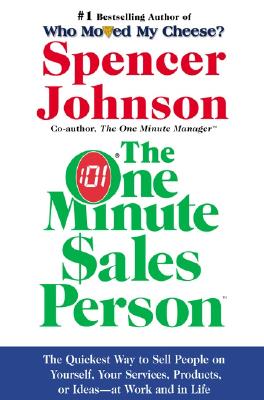 The One Minute Sales Person: The Quickest Way to Sell People on Yourself, Your Services, Products, or Ideas--at Work and in Life Cover Image