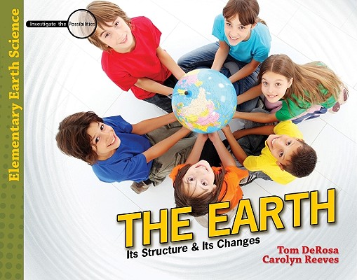 The Earth: Its Structure & Its Changes (Investigate the Possibilities: Elementary Earth Science) By Tom DeRosa, Carolyn Reeves Cover Image